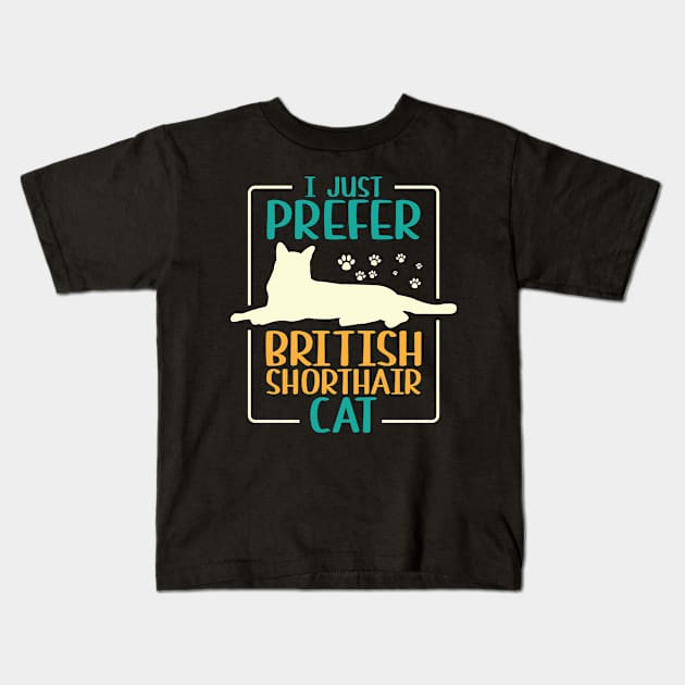 I Just Prefer British Shorthair Cat Kids T-Shirt by Schimmi